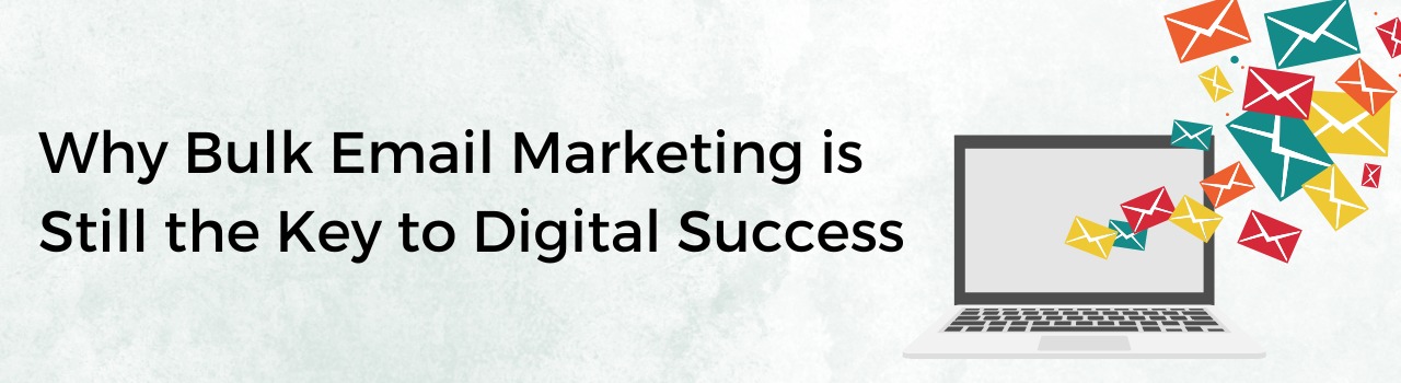 Why Bulk Email Marketing is Still the Key to Digital Success